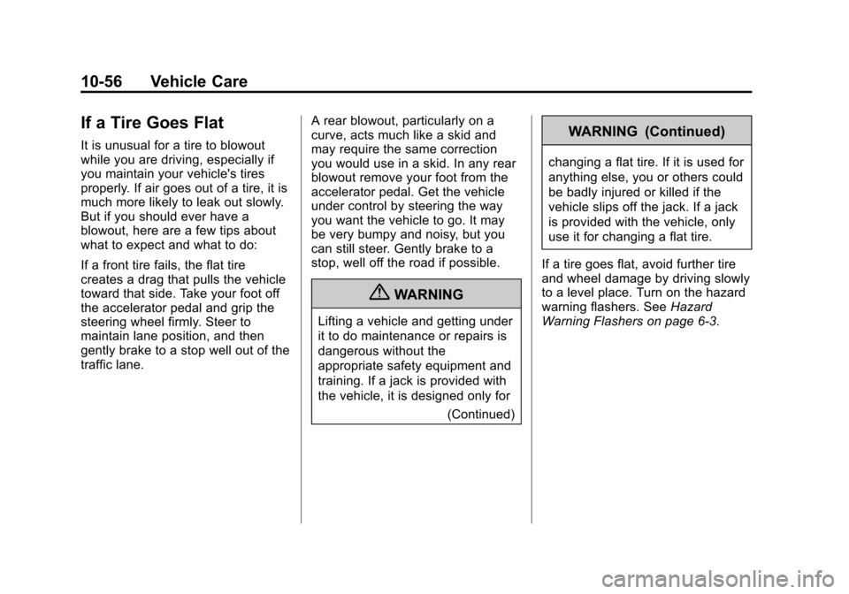 CHEVROLET TRAVERSE 2010 1.G Owners Manual 10-56 Vehicle Care
If a Tire Goes Flat
It is unusual for a tire to blowout
while you are driving, especially if
you maintain your vehicles tires
properly. If air goes out of a tire, it is
much more l CHEVROLET TRAVERSE 2010 1.G Owners Manual 10-56 Vehicle Care
If a Tire Goes Flat
It is unusual for a tire to blowout
while you are driving, especially if
you maintain your vehicles tires
properly. If air goes out of a tire, it is
much more l