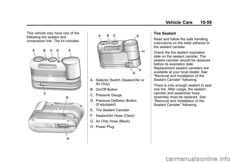 CHEVROLET TRAVERSE 2010 1.G Owners Manual Vehicle Care 10-59
This vehicle may have one of the
following tire sealant and
compressor kits. The kit includes:
A. Selector Switch (Sealant/Air orAir Only)
B. On/Off Button
C. Pressure Gauge
D. Pres CHEVROLET TRAVERSE 2010 1.G Owners Manual Vehicle Care 10-59
This vehicle may have one of the
following tire sealant and
compressor kits. The kit includes:
A. Selector Switch (Sealant/Air orAir Only)
B. On/Off Button
C. Pressure Gauge
D. Pres
