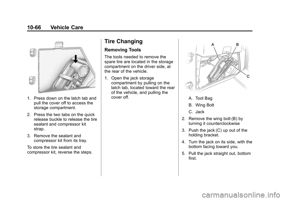 CHEVROLET TRAVERSE 2010 1.G Owners Manual 10-66 Vehicle Care
1. Press down on the latch tab andpull the cover off to access the
storage compartment.
2. Press the two tabs on the quick release buckle to release the tire
sealant and compressor CHEVROLET TRAVERSE 2010 1.G Owners Manual 10-66 Vehicle Care
1. Press down on the latch tab andpull the cover off to access the
storage compartment.
2. Press the two tabs on the quick release buckle to release the tire
sealant and compressor