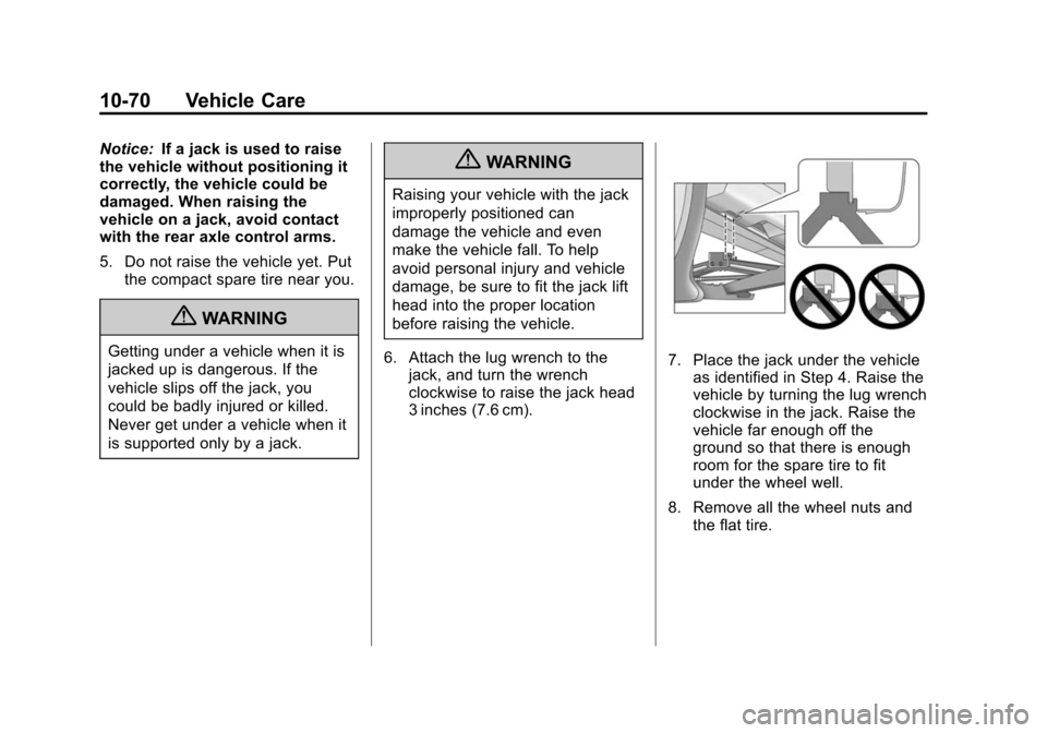 CHEVROLET TRAVERSE 2010 1.G Owners Manual 10-70 Vehicle Care
Notice:If a jack is used to raise
the vehicle without positioning it
correctly, the vehicle could be
damaged. When raising the
vehicle on a jack, avoid contact
with the rear axle co CHEVROLET TRAVERSE 2010 1.G Owners Manual 10-70 Vehicle Care
Notice:If a jack is used to raise
the vehicle without positioning it
correctly, the vehicle could be
damaged. When raising the
vehicle on a jack, avoid contact
with the rear axle co