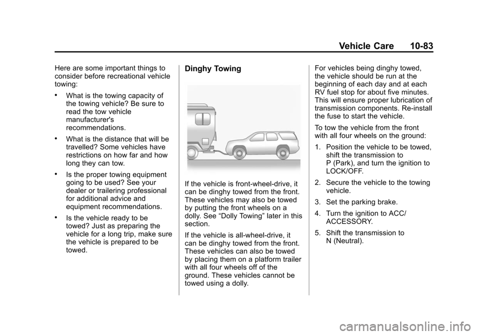 CHEVROLET TRAVERSE 2010 1.G Owners Manual Vehicle Care 10-83
Here are some important things to
consider before recreational vehicle
towing:
.What is the towing capacity of
the towing vehicle? Be sure to
read the tow vehicle
manufacturers
rec CHEVROLET TRAVERSE 2010 1.G Owners Manual Vehicle Care 10-83
Here are some important things to
consider before recreational vehicle
towing:
.What is the towing capacity of
the towing vehicle? Be sure to
read the tow vehicle
manufacturers
rec