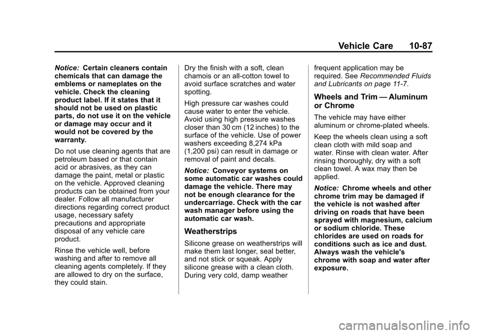 CHEVROLET TRAVERSE 2010 1.G Owners Manual Vehicle Care 10-87
Notice:Certain cleaners contain
chemicals that can damage the
emblems or nameplates on the
vehicle. Check the cleaning
product label. If it states that it
should not be used on plas CHEVROLET TRAVERSE 2010 1.G Owners Manual Vehicle Care 10-87
Notice:Certain cleaners contain
chemicals that can damage the
emblems or nameplates on the
vehicle. Check the cleaning
product label. If it states that it
should not be used on plas