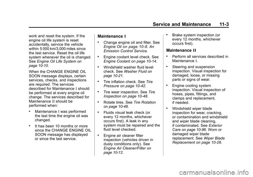 CHEVROLET TRAVERSE 2010 1.G Owners Manual Service and Maintenance 11-3
work and reset the system. If the
engine oil life system is reset
accidentally, service the vehicle
within 5 000 km/3,000 miles since
the last service. Reset the oil life
