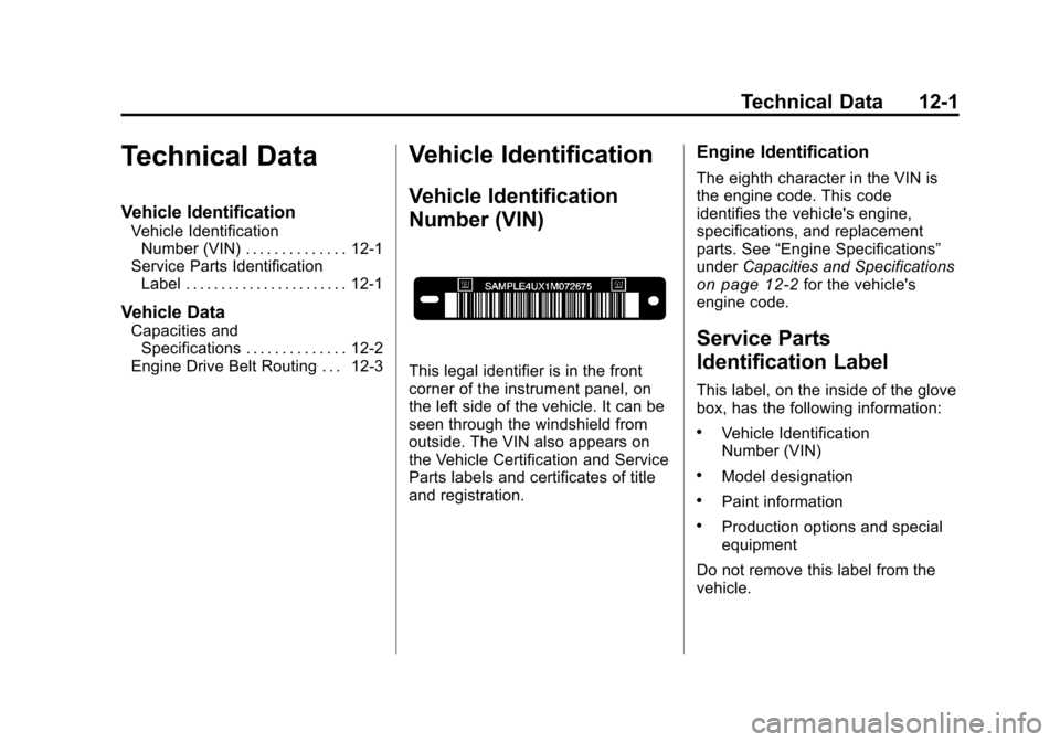 CHEVROLET TRAVERSE 2010 1.G Owners Manual Technical Data 12-1
Technical Data
Vehicle Identification
Vehicle IdentificationNumber (VIN) . . . . . . . . . . . . . . 12-1
Service Parts Identification Label . . . . . . . . . . . . . . . . . . . .