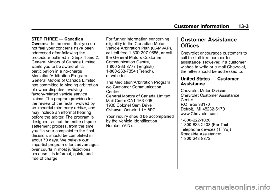 CHEVROLET TRAVERSE 2010 1.G Owners Manual Customer Information 13-3
STEP THREE—Canadian
Owners: In the event that you do
not feel your concerns have been
addressed after following the
procedure outlined in Steps 1 and 2,
General Motors of C