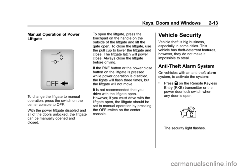 CHEVROLET TRAVERSE 2010 1.G Service Manual Keys, Doors and Windows 2-13
Manual Operation of Power
Liftgate
To change the liftgate to manual
operation, press the switch on the
center console to OFF.
With the power liftgate disabled and
all of t CHEVROLET TRAVERSE 2010 1.G Service Manual Keys, Doors and Windows 2-13
Manual Operation of Power
Liftgate
To change the liftgate to manual
operation, press the switch on the
center console to OFF.
With the power liftgate disabled and
all of t