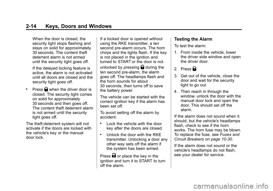 CHEVROLET TRAVERSE 2010 1.G Owners Manual 2-14 Keys, Doors and Windows
When the door is closed, the
security light stops flashing and
stays on solid for approximately
30 seconds. The content theft
deterrent alarm is not armed
until the securi