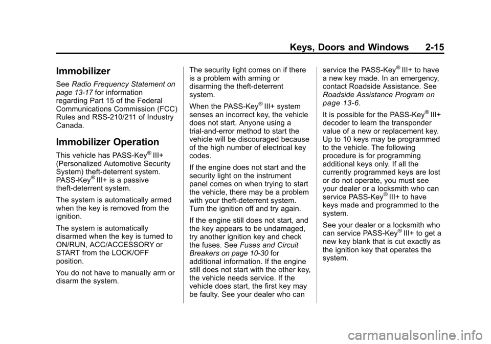 CHEVROLET TRAVERSE 2010 1.G Service Manual Keys, Doors and Windows 2-15
Immobilizer
SeeRadio Frequency Statementon
page 13‑17for information
regarding Part 15 of the Federal
Communications Commission (FCC)
Rules and RSS-210/211 of Industry
C CHEVROLET TRAVERSE 2010 1.G Service Manual Keys, Doors and Windows 2-15
Immobilizer
SeeRadio Frequency Statementon
page 13‑17for information
regarding Part 15 of the Federal
Communications Commission (FCC)
Rules and RSS-210/211 of Industry
C