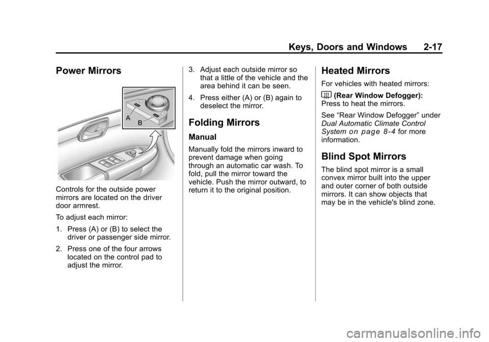 CHEVROLET TRAVERSE 2010 1.G Service Manual Keys, Doors and Windows 2-17
Power Mirrors
Controls for the outside power
mirrors are located on the driver
door armrest.
To adjust each mirror:
1. Press (A) or (B) to select thedriver or passenger si CHEVROLET TRAVERSE 2010 1.G Service Manual Keys, Doors and Windows 2-17
Power Mirrors
Controls for the outside power
mirrors are located on the driver
door armrest.
To adjust each mirror:
1. Press (A) or (B) to select thedriver or passenger si