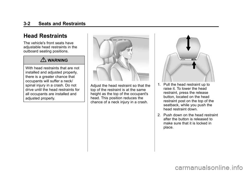 CHEVROLET TRAVERSE 2010 1.G Workshop Manual 3-2 Seats and Restraints
Head Restraints
The vehicles front seats have
adjustable head restraints in the
outboard seating positions.
{WARNING
With head restraints that are not
installed and adjusted CHEVROLET TRAVERSE 2010 1.G Workshop Manual 3-2 Seats and Restraints
Head Restraints
The vehicles front seats have
adjustable head restraints in the
outboard seating positions.
{WARNING
With head restraints that are not
installed and adjusted