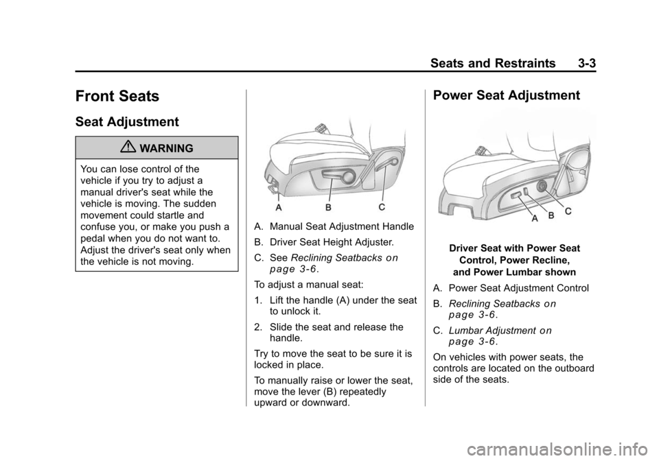 CHEVROLET TRAVERSE 2010 1.G Workshop Manual Seats and Restraints 3-3
Front Seats
Seat Adjustment
{WARNING
You can lose control of the
vehicle if you try to adjust a
manual drivers seat while the
vehicle is moving. The sudden
movement could sta CHEVROLET TRAVERSE 2010 1.G Workshop Manual Seats and Restraints 3-3
Front Seats
Seat Adjustment
{WARNING
You can lose control of the
vehicle if you try to adjust a
manual drivers seat while the
vehicle is moving. The sudden
movement could sta