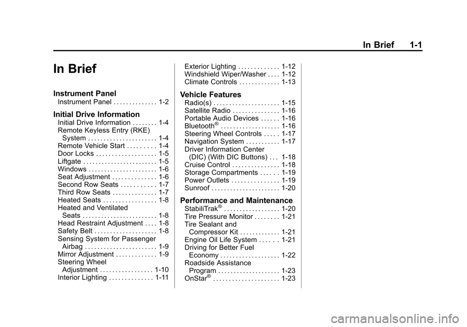 CHEVROLET TRAVERSE 2010 1.G Owners Manual In Brief 1-1
In Brief
Instrument Panel
Instrument Panel . . . . . . . . . . . . . . 1-2
Initial Drive Information
Initial Drive Information . . . . . . . . 1-4
Remote Keyless Entry (RKE)System . . . .