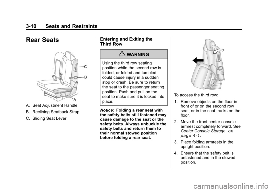 CHEVROLET TRAVERSE 2010 1.G Repair Manual 3-10 Seats and Restraints
Rear Seats
A. Seat Adjustment Handle
B. Reclining Seatback Strap
C. Sliding Seat Lever
Entering and Exiting the
Third Row
{WARNING
Using the third row seating
position while CHEVROLET TRAVERSE 2010 1.G Repair Manual 3-10 Seats and Restraints
Rear Seats
A. Seat Adjustment Handle
B. Reclining Seatback Strap
C. Sliding Seat Lever
Entering and Exiting the
Third Row
{WARNING
Using the third row seating
position while