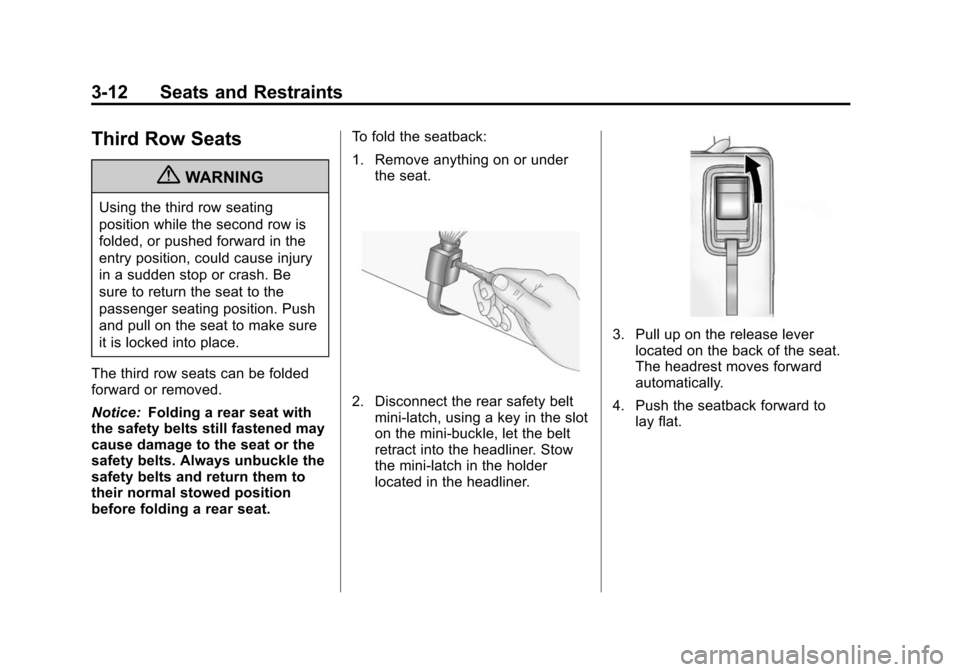 CHEVROLET TRAVERSE 2010 1.G Repair Manual 3-12 Seats and Restraints
Third Row Seats
{WARNING
Using the third row seating
position while the second row is
folded, or pushed forward in the
entry position, could cause injury
in a sudden stop or CHEVROLET TRAVERSE 2010 1.G Repair Manual 3-12 Seats and Restraints
Third Row Seats
{WARNING
Using the third row seating
position while the second row is
folded, or pushed forward in the
entry position, could cause injury
in a sudden stop or