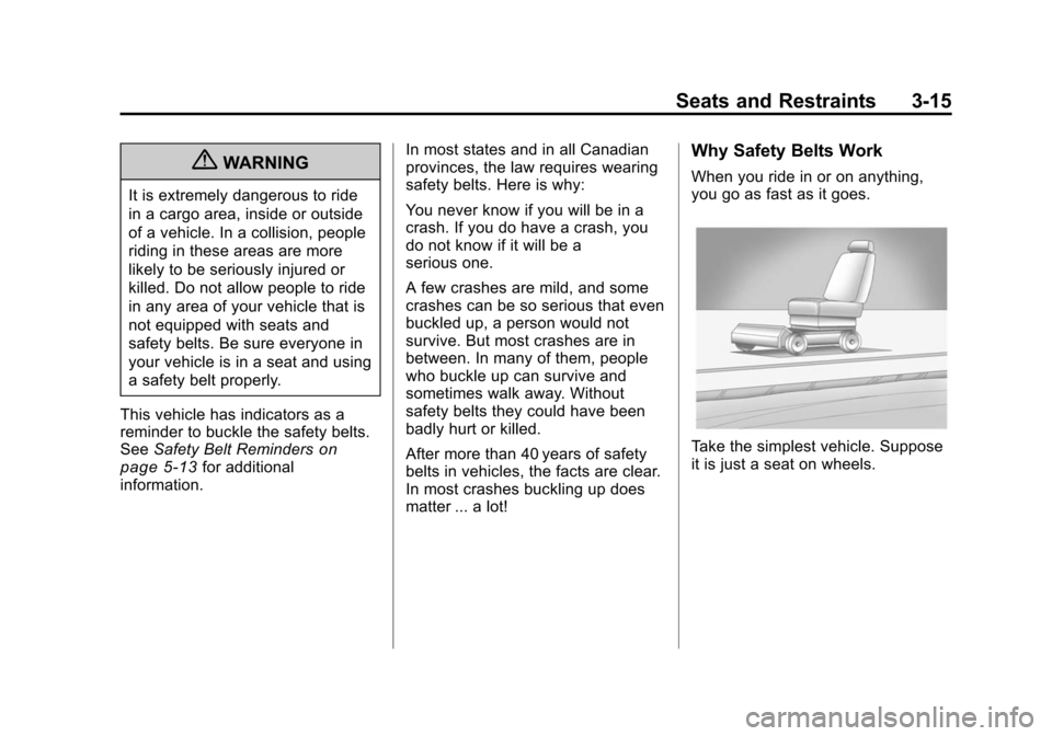 CHEVROLET TRAVERSE 2010 1.G Manual PDF Seats and Restraints 3-15
{WARNING
It is extremely dangerous to ride
in a cargo area, inside or outside
of a vehicle. In a collision, people
riding in these areas are more
likely to be seriously injur CHEVROLET TRAVERSE 2010 1.G Manual PDF Seats and Restraints 3-15
{WARNING
It is extremely dangerous to ride
in a cargo area, inside or outside
of a vehicle. In a collision, people
riding in these areas are more
likely to be seriously injur