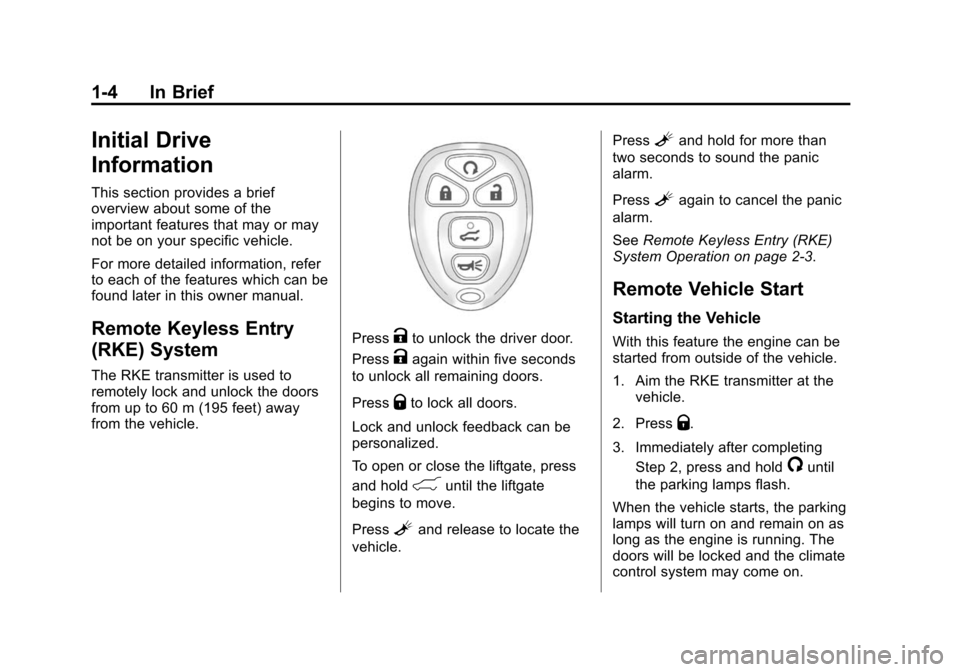 CHEVROLET TRAVERSE 2010 1.G Owners Manual 1-4 In Brief
Initial Drive
Information
This section provides a brief
overview about some of the
important features that may or may
not be on your specific vehicle.
For more detailed information, refer CHEVROLET TRAVERSE 2010 1.G Owners Manual 1-4 In Brief
Initial Drive
Information
This section provides a brief
overview about some of the
important features that may or may
not be on your specific vehicle.
For more detailed information, refer