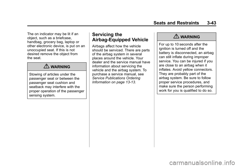 CHEVROLET TRAVERSE 2010 1.G Owners Manual Seats and Restraints 3-43
The on indicator may be lit if an
object, such as a briefcase,
handbag, grocery bag, laptop or
other electronic device, is put on an
unoccupied seat. If this is not
desired r