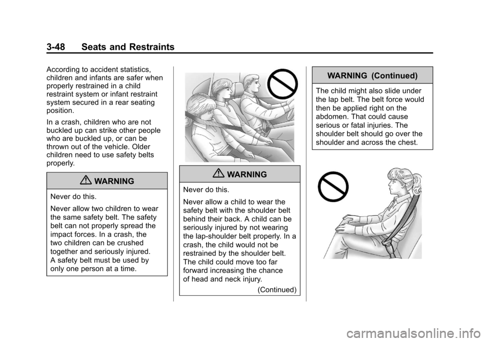CHEVROLET TRAVERSE 2011 1.G Owners Manual Black plate (48,1)Chevrolet Traverse Owner Manual - 2011
3-48 Seats and Restraints
According to accident statistics,
children and infants are safer when
properly restrained in a child
restraint system CHEVROLET TRAVERSE 2011 1.G Owners Manual Black plate (48,1)Chevrolet Traverse Owner Manual - 2011
3-48 Seats and Restraints
According to accident statistics,
children and infants are safer when
properly restrained in a child
restraint system