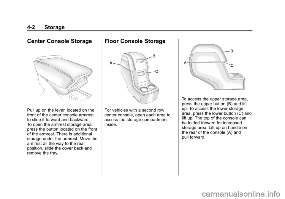 CHEVROLET TRAVERSE 2011 1.G Owners Manual Black plate (2,1)Chevrolet Traverse Owner Manual - 2011
4-2 Storage
Center Console Storage
Pull up on the lever, located on the
front of the center console armrest,
to slide it forward and backward.
T CHEVROLET TRAVERSE 2011 1.G Owners Manual Black plate (2,1)Chevrolet Traverse Owner Manual - 2011
4-2 Storage
Center Console Storage
Pull up on the lever, located on the
front of the center console armrest,
to slide it forward and backward.
T