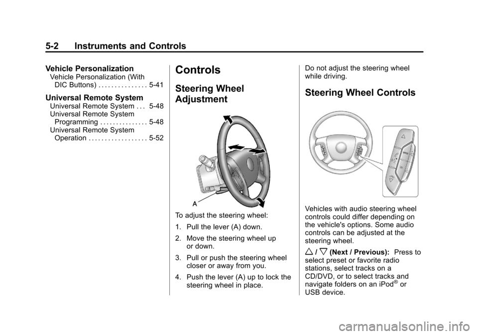 CHEVROLET TRAVERSE 2011 1.G Owners Manual Black plate (2,1)Chevrolet Traverse Owner Manual - 2011
5-2 Instruments and Controls
Vehicle Personalization
Vehicle Personalization (WithDIC Buttons) . . . . . . . . . . . . . . . 5-41
Universal Remo CHEVROLET TRAVERSE 2011 1.G Owners Manual Black plate (2,1)Chevrolet Traverse Owner Manual - 2011
5-2 Instruments and Controls
Vehicle Personalization
Vehicle Personalization (WithDIC Buttons) . . . . . . . . . . . . . . . 5-41
Universal Remo