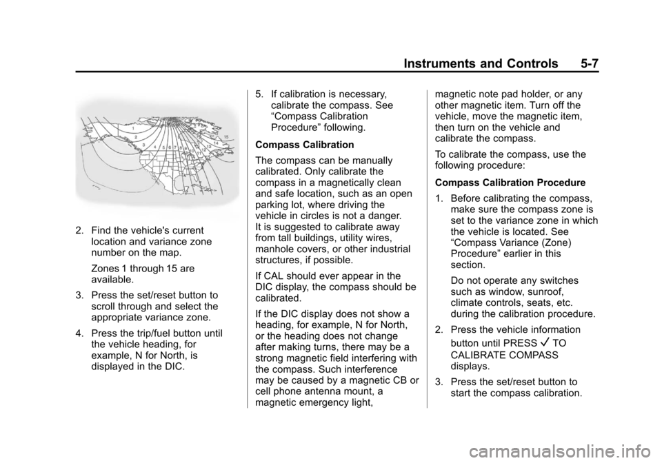 CHEVROLET TRAVERSE 2011 1.G Owners Manual Black plate (7,1)Chevrolet Traverse Owner Manual - 2011
Instruments and Controls 5-7
2. Find the vehicles currentlocation and variance zone
number on the map.
Zones 1 through 15 are
available.
3. Pre