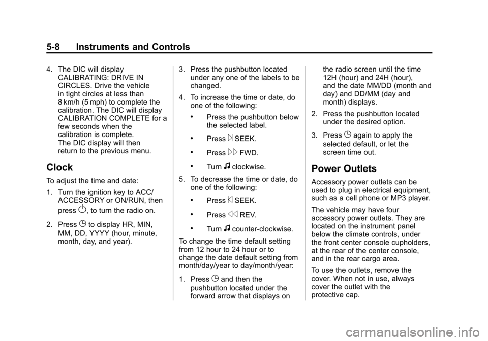 CHEVROLET TRAVERSE 2011 1.G Owners Manual Black plate (8,1)Chevrolet Traverse Owner Manual - 2011
5-8 Instruments and Controls
4. The DIC will displayCALIBRATING: DRIVE IN
CIRCLES. Drive the vehicle
in tight circles at less than
8 km/h (5 mph