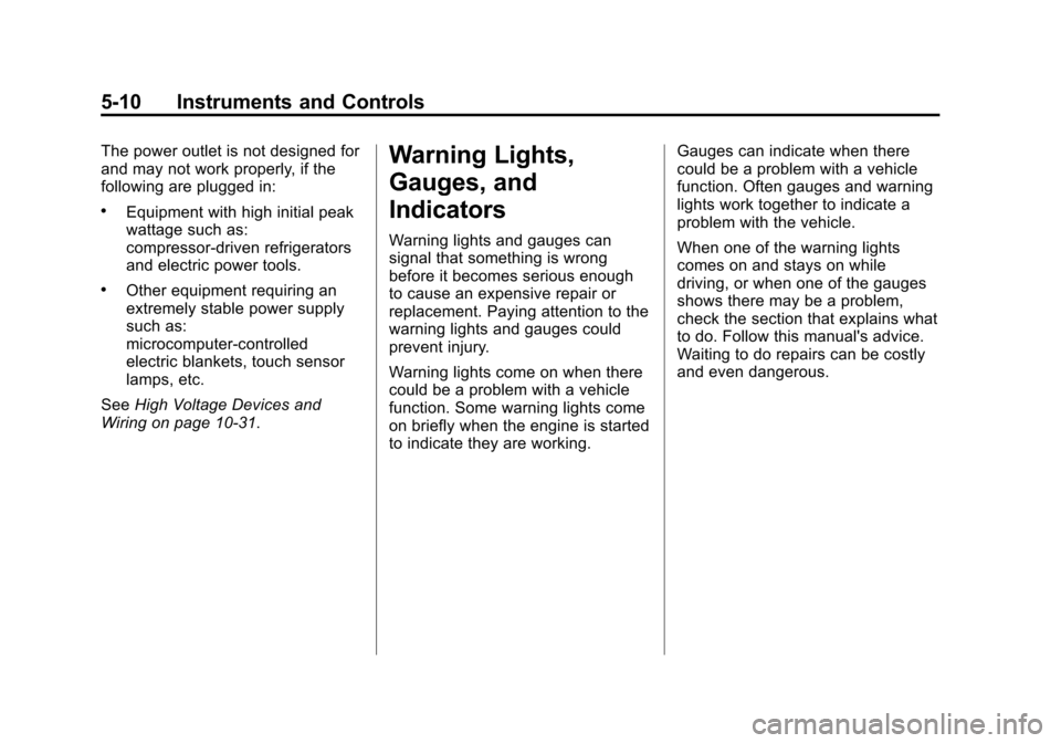 CHEVROLET TRAVERSE 2011 1.G Owners Manual Black plate (10,1)Chevrolet Traverse Owner Manual - 2011
5-10 Instruments and Controls
The power outlet is not designed for
and may not work properly, if the
following are plugged in:
.Equipment with CHEVROLET TRAVERSE 2011 1.G Owners Manual Black plate (10,1)Chevrolet Traverse Owner Manual - 2011
5-10 Instruments and Controls
The power outlet is not designed for
and may not work properly, if the
following are plugged in:
.Equipment with