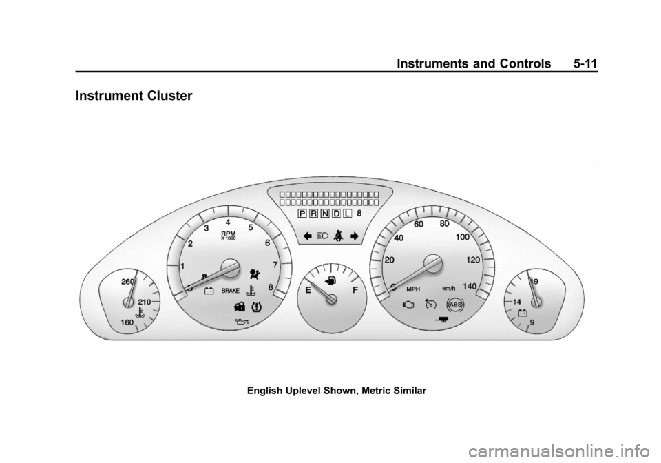 CHEVROLET TRAVERSE 2011 1.G Owners Manual Black plate (11,1)Chevrolet Traverse Owner Manual - 2011
Instruments and Controls 5-11
Instrument Cluster
English Uplevel Shown, Metric Similar CHEVROLET TRAVERSE 2011 1.G Owners Manual Black plate (11,1)Chevrolet Traverse Owner Manual - 2011
Instruments and Controls 5-11
Instrument Cluster
English Uplevel Shown, Metric Similar
