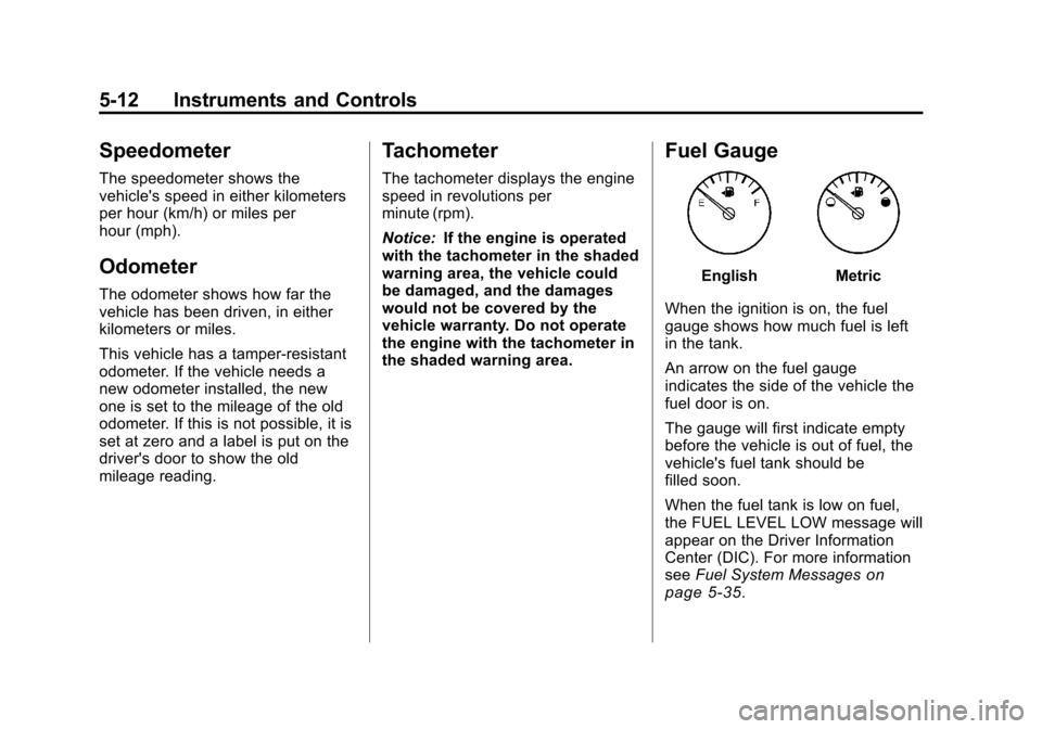 CHEVROLET TRAVERSE 2011 1.G Owners Manual Black plate (12,1)Chevrolet Traverse Owner Manual - 2011
5-12 Instruments and Controls
Speedometer
The speedometer shows the
vehicles speed in either kilometers
per hour (km/h) or miles per
hour (mph