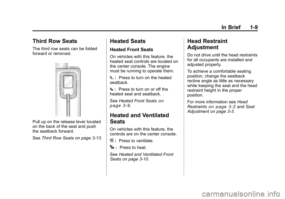 CHEVROLET TRAVERSE 2011 1.G User Guide Black plate (9,1)Chevrolet Traverse Owner Manual - 2011
In Brief 1-9
Third Row Seats
The third row seats can be folded
forward or removed.
Pull up on the release lever located
on the back of the seat CHEVROLET TRAVERSE 2011 1.G User Guide Black plate (9,1)Chevrolet Traverse Owner Manual - 2011
In Brief 1-9
Third Row Seats
The third row seats can be folded
forward or removed.
Pull up on the release lever located
on the back of the seat