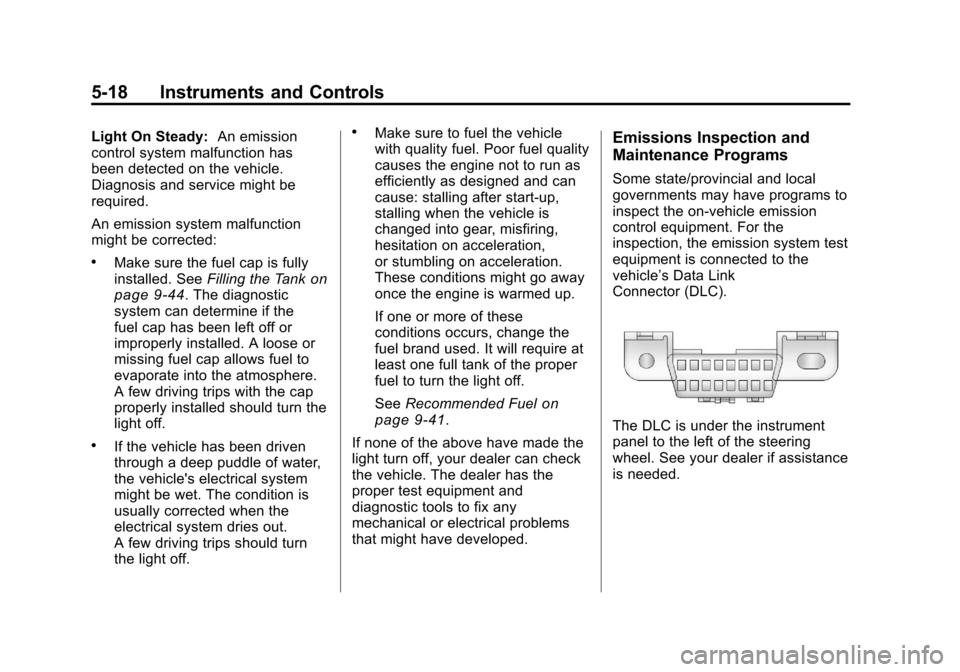 CHEVROLET TRAVERSE 2011 1.G Owners Manual Black plate (18,1)Chevrolet Traverse Owner Manual - 2011
5-18 Instruments and Controls
Light On Steady:An emission
control system malfunction has
been detected on the vehicle.
Diagnosis and service mi CHEVROLET TRAVERSE 2011 1.G Owners Manual Black plate (18,1)Chevrolet Traverse Owner Manual - 2011
5-18 Instruments and Controls
Light On Steady:An emission
control system malfunction has
been detected on the vehicle.
Diagnosis and service mi
