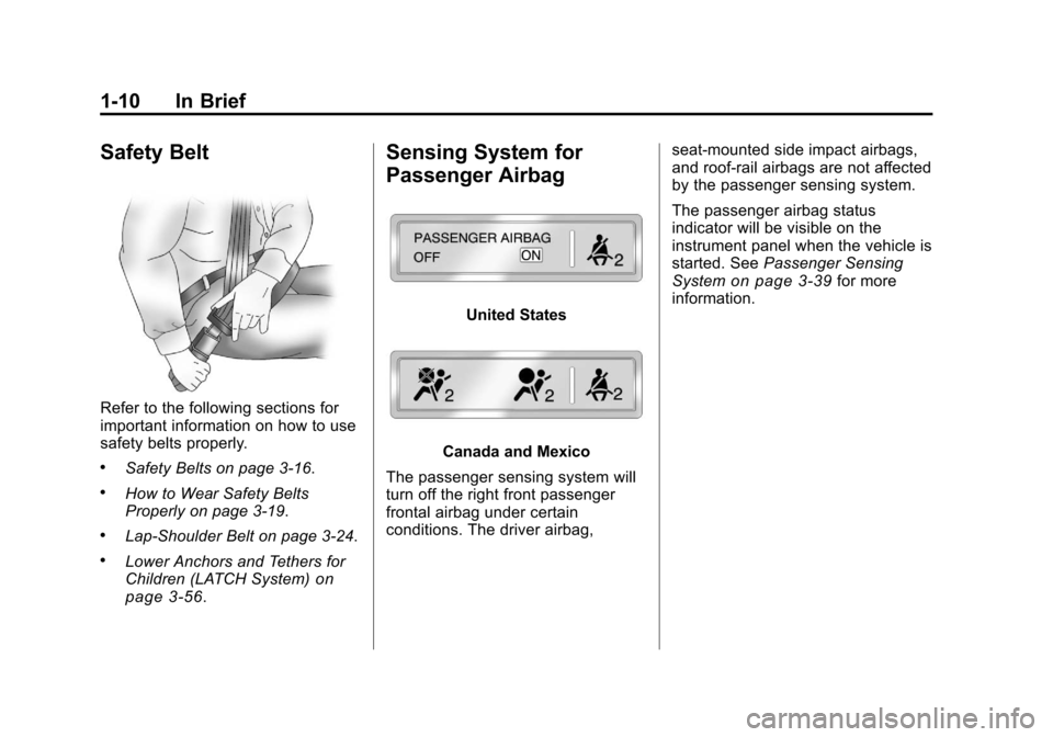 CHEVROLET TRAVERSE 2011 1.G Owners Manual Black plate (10,1)Chevrolet Traverse Owner Manual - 2011
1-10 In Brief
Safety Belt
Refer to the following sections for
important information on how to use
safety belts properly.
.Safety Belts on page 