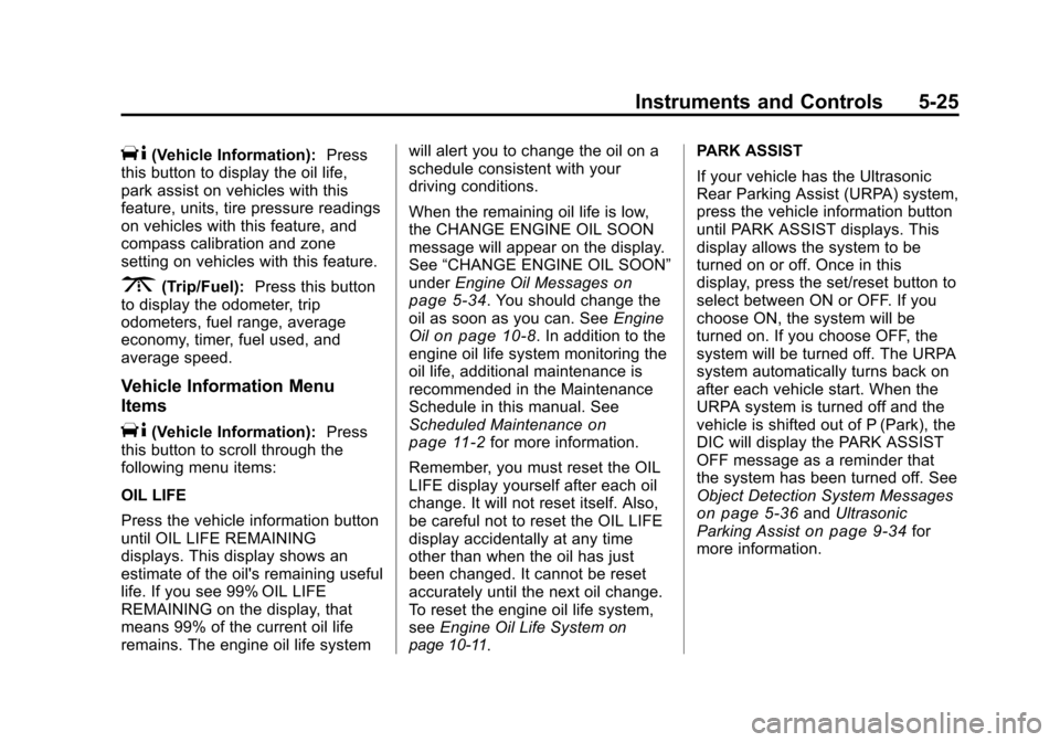 CHEVROLET TRAVERSE 2011 1.G Owners Manual Black plate (25,1)Chevrolet Traverse Owner Manual - 2011
Instruments and Controls 5-25
T(Vehicle Information):Press
this button to display the oil life,
park assist on vehicles with this
feature, unit