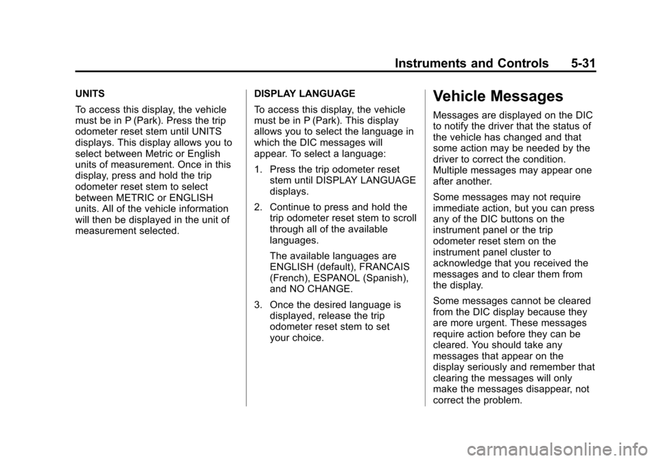 CHEVROLET TRAVERSE 2011 1.G Owners Manual Black plate (31,1)Chevrolet Traverse Owner Manual - 2011
Instruments and Controls 5-31
UNITS
To access this display, the vehicle
must be in P (Park). Press the trip
odometer reset stem until UNITS
dis CHEVROLET TRAVERSE 2011 1.G Owners Manual Black plate (31,1)Chevrolet Traverse Owner Manual - 2011
Instruments and Controls 5-31
UNITS
To access this display, the vehicle
must be in P (Park). Press the trip
odometer reset stem until UNITS
dis