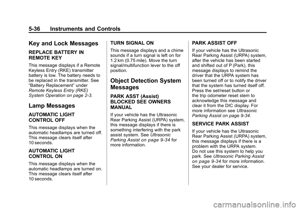 CHEVROLET TRAVERSE 2011 1.G Owners Manual Black plate (36,1)Chevrolet Traverse Owner Manual - 2011
5-36 Instruments and Controls
Key and Lock Messages
REPLACE BATTERY IN
REMOTE KEY
This message displays if a Remote
Keyless Entry (RKE) transmi CHEVROLET TRAVERSE 2011 1.G Owners Manual Black plate (36,1)Chevrolet Traverse Owner Manual - 2011
5-36 Instruments and Controls
Key and Lock Messages
REPLACE BATTERY IN
REMOTE KEY
This message displays if a Remote
Keyless Entry (RKE) transmi