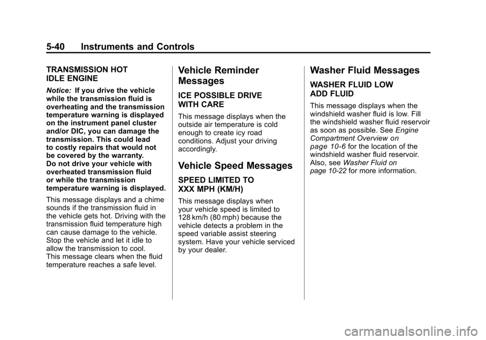 CHEVROLET TRAVERSE 2011 1.G Owners Manual Black plate (40,1)Chevrolet Traverse Owner Manual - 2011
5-40 Instruments and Controls
TRANSMISSION HOT
IDLE ENGINE
Notice:If you drive the vehicle
while the transmission fluid is
overheating and the CHEVROLET TRAVERSE 2011 1.G Owners Manual Black plate (40,1)Chevrolet Traverse Owner Manual - 2011
5-40 Instruments and Controls
TRANSMISSION HOT
IDLE ENGINE
Notice:If you drive the vehicle
while the transmission fluid is
overheating and the