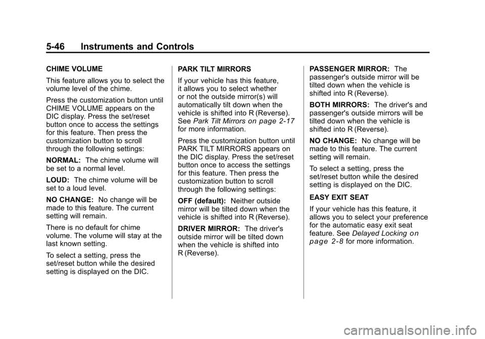 CHEVROLET TRAVERSE 2011 1.G Owners Manual Black plate (46,1)Chevrolet Traverse Owner Manual - 2011
5-46 Instruments and Controls
CHIME VOLUME
This feature allows you to select the
volume level of the chime.
Press the customization button unti CHEVROLET TRAVERSE 2011 1.G Owners Manual Black plate (46,1)Chevrolet Traverse Owner Manual - 2011
5-46 Instruments and Controls
CHIME VOLUME
This feature allows you to select the
volume level of the chime.
Press the customization button unti
