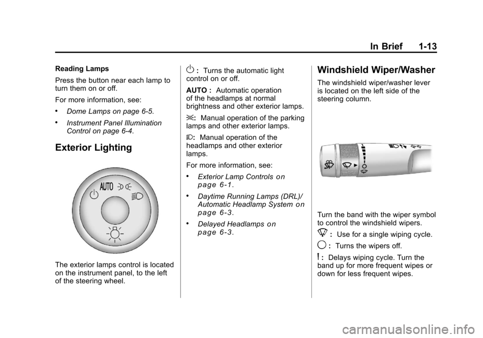 CHEVROLET TRAVERSE 2011 1.G User Guide Black plate (13,1)Chevrolet Traverse Owner Manual - 2011
In Brief 1-13
Reading Lamps
Press the button near each lamp to
turn them on or off.
For more information, see:
.Dome Lamps on page 6‑5.
.Inst CHEVROLET TRAVERSE 2011 1.G User Guide Black plate (13,1)Chevrolet Traverse Owner Manual - 2011
In Brief 1-13
Reading Lamps
Press the button near each lamp to
turn them on or off.
For more information, see:
.Dome Lamps on page 6‑5.
.Inst