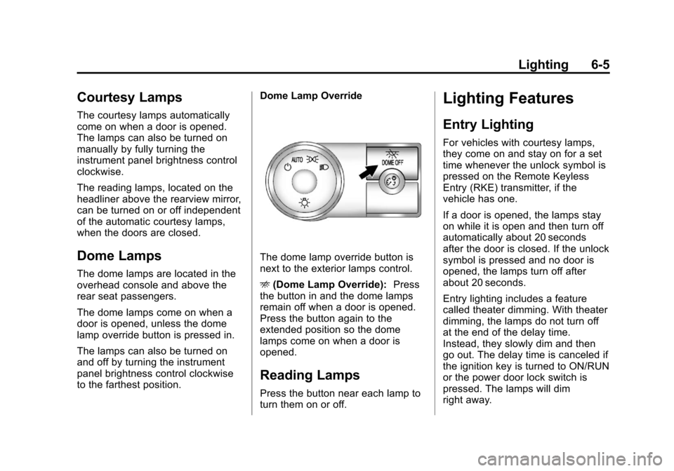 CHEVROLET TRAVERSE 2011 1.G Owners Manual Black plate (5,1)Chevrolet Traverse Owner Manual - 2011
Lighting 6-5
Courtesy Lamps
The courtesy lamps automatically
come on when a door is opened.
The lamps can also be turned on
manually by fully tu CHEVROLET TRAVERSE 2011 1.G Owners Manual Black plate (5,1)Chevrolet Traverse Owner Manual - 2011
Lighting 6-5
Courtesy Lamps
The courtesy lamps automatically
come on when a door is opened.
The lamps can also be turned on
manually by fully tu