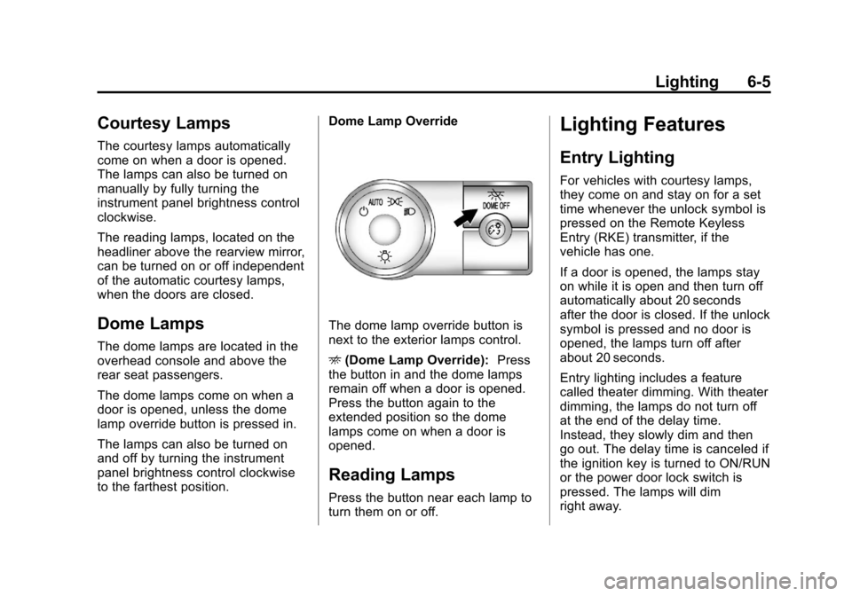 CHEVROLET TRAVERSE 2011 1.G Owners Manual Black plate (5,1)Chevrolet Traverse Owner Manual - 2011
Lighting 6-5
Courtesy Lamps
The courtesy lamps automatically
come on when a door is opened.
The lamps can also be turned on
manually by fully tu