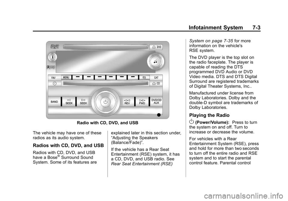 CHEVROLET TRAVERSE 2011 1.G Owners Manual Black plate (3,1)Chevrolet Traverse Owner Manual - 2011
Infotainment System 7-3
Radio with CD, DVD, and USB
The vehicle may have one of these
radios as its audio system.
Radios with CD, DVD, and USB
R CHEVROLET TRAVERSE 2011 1.G Owners Manual Black plate (3,1)Chevrolet Traverse Owner Manual - 2011
Infotainment System 7-3
Radio with CD, DVD, and USB
The vehicle may have one of these
radios as its audio system.
Radios with CD, DVD, and USB
R