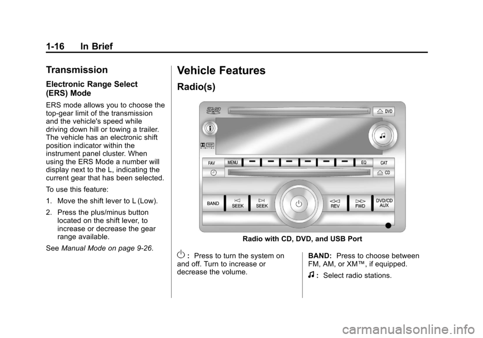 CHEVROLET TRAVERSE 2011 1.G Owners Manual Black plate (16,1)Chevrolet Traverse Owner Manual - 2011
1-16 In Brief
Transmission
Electronic Range Select
(ERS) Mode
ERS mode allows you to choose the
top-gear limit of the transmission
and the vehi CHEVROLET TRAVERSE 2011 1.G Owners Manual Black plate (16,1)Chevrolet Traverse Owner Manual - 2011
1-16 In Brief
Transmission
Electronic Range Select
(ERS) Mode
ERS mode allows you to choose the
top-gear limit of the transmission
and the vehi