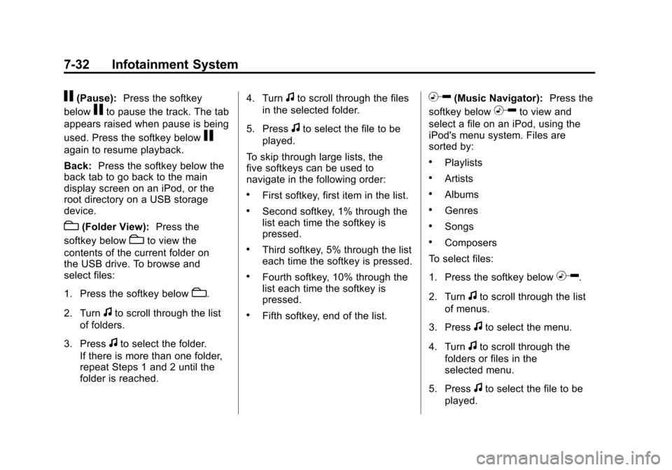 CHEVROLET TRAVERSE 2011 1.G Owners Manual Black plate (32,1)Chevrolet Traverse Owner Manual - 2011
7-32 Infotainment System
j(Pause):Press the softkey
below
jto pause the track. The tab
appears raised when pause is being
used. Press the softk