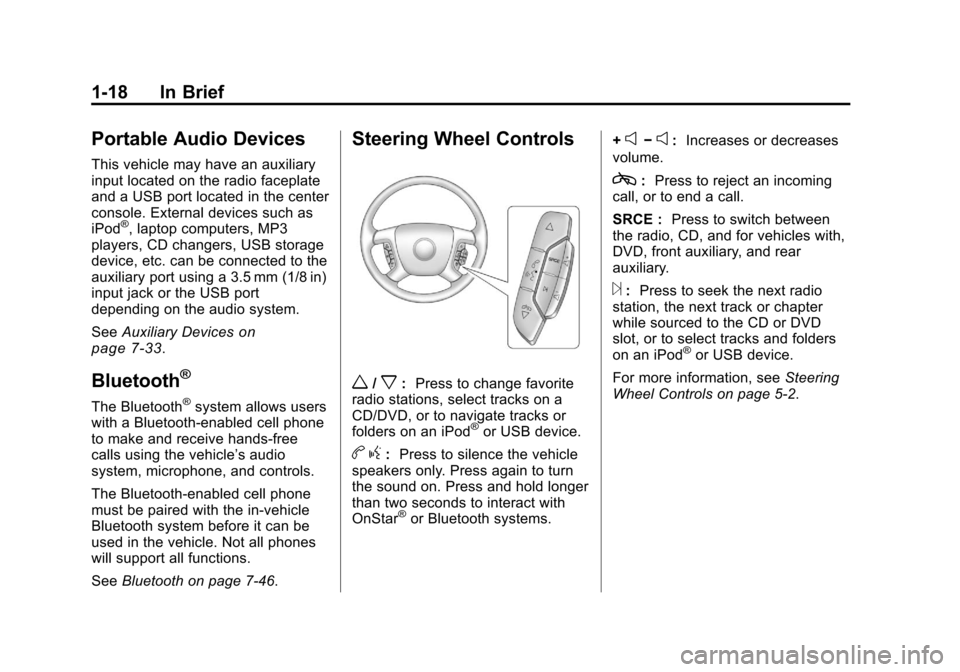 CHEVROLET TRAVERSE 2011 1.G Owners Manual Black plate (18,1)Chevrolet Traverse Owner Manual - 2011
1-18 In Brief
Portable Audio Devices
This vehicle may have an auxiliary
input located on the radio faceplate
and a USB port located in the cent CHEVROLET TRAVERSE 2011 1.G Owners Manual Black plate (18,1)Chevrolet Traverse Owner Manual - 2011
1-18 In Brief
Portable Audio Devices
This vehicle may have an auxiliary
input located on the radio faceplate
and a USB port located in the cent
