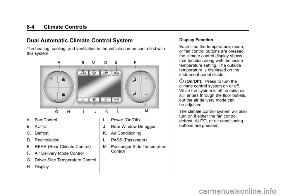 CHEVROLET TRAVERSE 2011 1.G Owners Manual Black plate (4,1)Chevrolet Traverse Owner Manual - 2011
8-4 Climate Controls
Dual Automatic Climate Control System
The heating, cooling, and ventilation in the vehicle can be controlled with
this syst