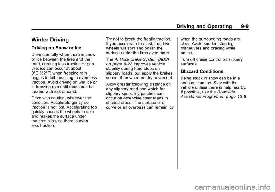 CHEVROLET TRAVERSE 2011 1.G Owners Manual Black plate (9,1)Chevrolet Traverse Owner Manual - 2011
Driving and Operating 9-9
Winter Driving
Driving on Snow or Ice
Drive carefully when there is snow
or ice between the tires and the
road, creati CHEVROLET TRAVERSE 2011 1.G Owners Manual Black plate (9,1)Chevrolet Traverse Owner Manual - 2011
Driving and Operating 9-9
Winter Driving
Driving on Snow or Ice
Drive carefully when there is snow
or ice between the tires and the
road, creati