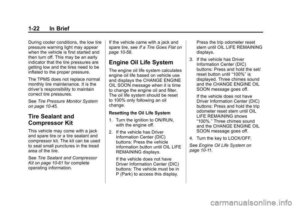 CHEVROLET TRAVERSE 2011 1.G Owners Manual Black plate (22,1)Chevrolet Traverse Owner Manual - 2011
1-22 In Brief
During cooler conditions, the low tire
pressure warning light may appear
when the vehicle is first started and
then turn off. Thi