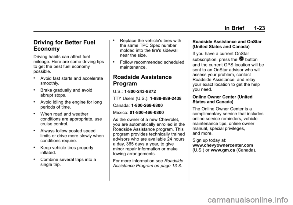 CHEVROLET TRAVERSE 2011 1.G Owners Manual Black plate (23,1)Chevrolet Traverse Owner Manual - 2011
In Brief 1-23
Driving for Better Fuel
Economy
Driving habits can affect fuel
mileage. Here are some driving tips
to get the best fuel economy
p CHEVROLET TRAVERSE 2011 1.G Owners Manual Black plate (23,1)Chevrolet Traverse Owner Manual - 2011
In Brief 1-23
Driving for Better Fuel
Economy
Driving habits can affect fuel
mileage. Here are some driving tips
to get the best fuel economy
p