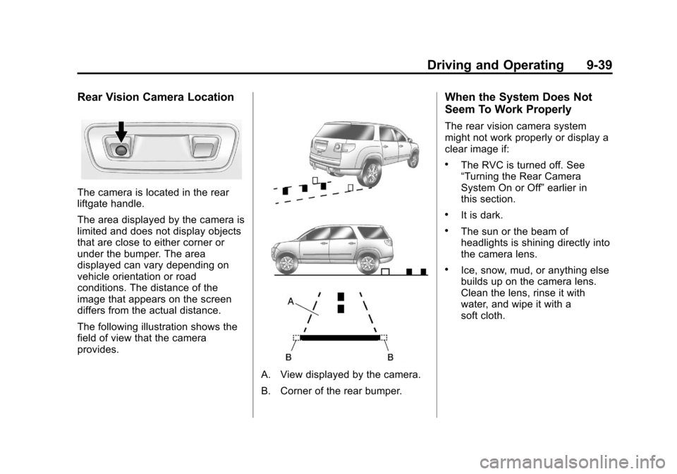 CHEVROLET TRAVERSE 2011 1.G Owners Manual Black plate (39,1)Chevrolet Traverse Owner Manual - 2011
Driving and Operating 9-39
Rear Vision Camera Location
The camera is located in the rear
liftgate handle.
The area displayed by the camera is
l