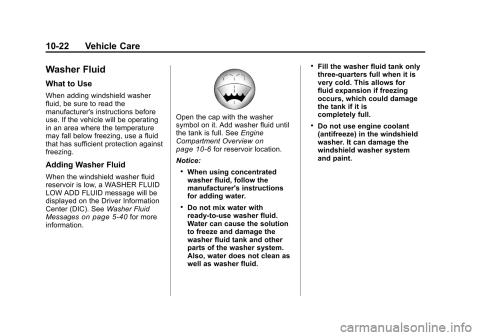 CHEVROLET TRAVERSE 2011 1.G Owners Manual Black plate (22,1)Chevrolet Traverse Owner Manual - 2011
10-22 Vehicle Care
Washer Fluid
What to Use
When adding windshield washer
fluid, be sure to read the
manufacturers instructions before
use. If